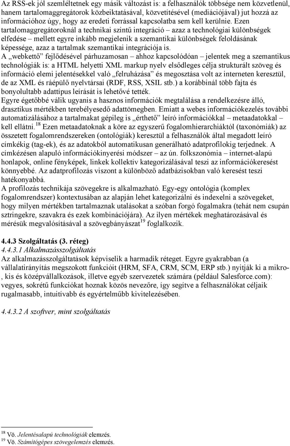 Ezen tartalomaggregátoroknál a technikai szintű integráció azaz a technológiai különbségek elfedése mellett egyre inkább megjelenik a szemantikai különbségek feloldásának képessége, azaz a tartalmak