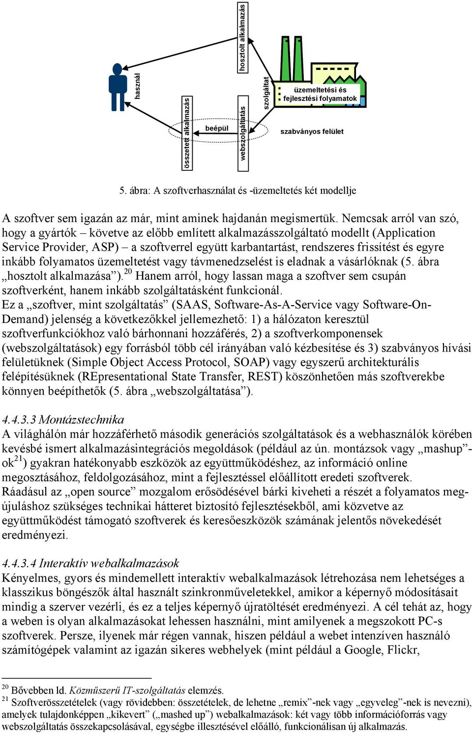 Nemcsak arról van szó, hogy a gyártók követve az előbb említett alkalmazásszolgáltató modellt (Application Service Provider, ASP) a szoftverrel együtt karbantartást, rendszeres frissítést és egyre