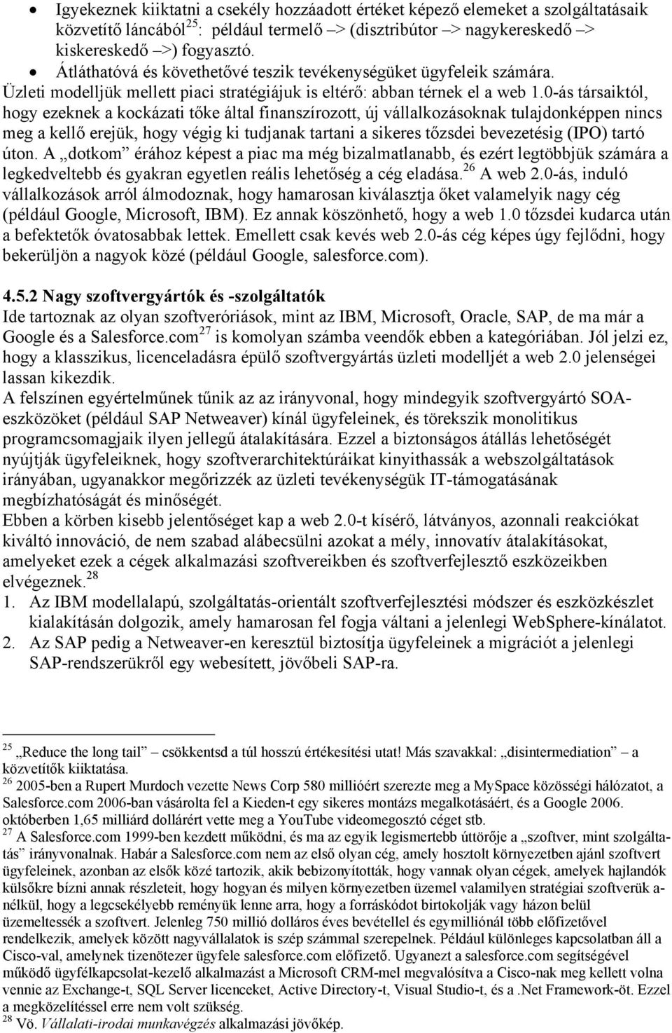 0-ás társaiktól, hogy ezeknek a kockázati tőke által finanszírozott, új vállalkozásoknak tulajdonképpen nincs meg a kellő erejük, hogy végig ki tudjanak tartani a sikeres tőzsdei bevezetésig (IPO)