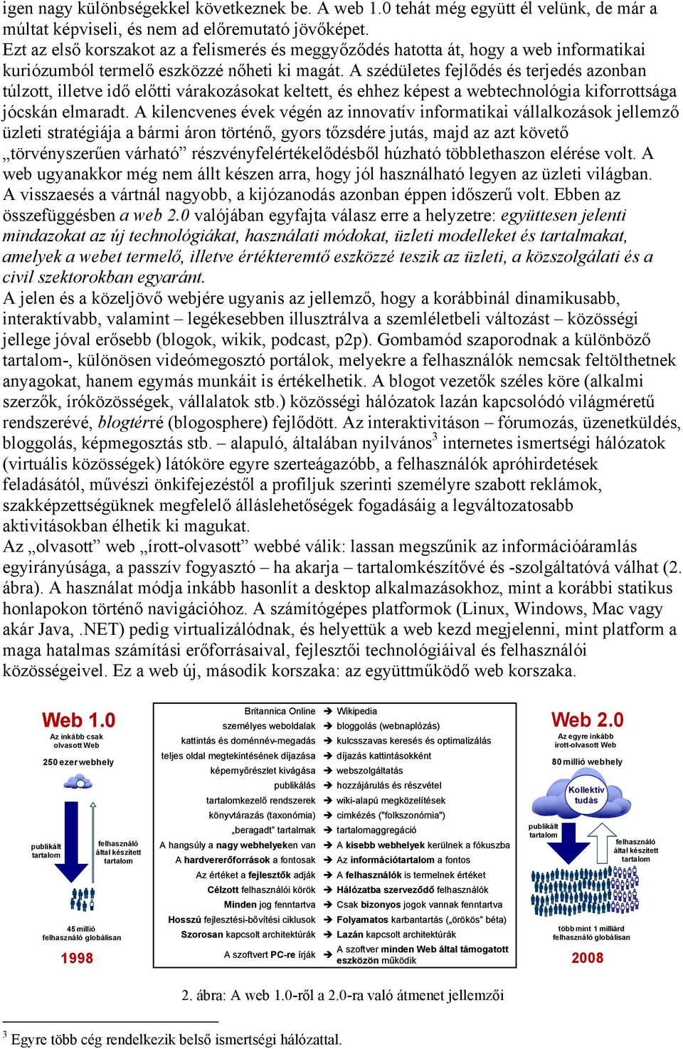 A szédületes fejlődés és terjedés azonban túlzott, illetve idő előtti várakozásokat keltett, és ehhez képest a webtechnológia kiforrottsága jócskán elmaradt.