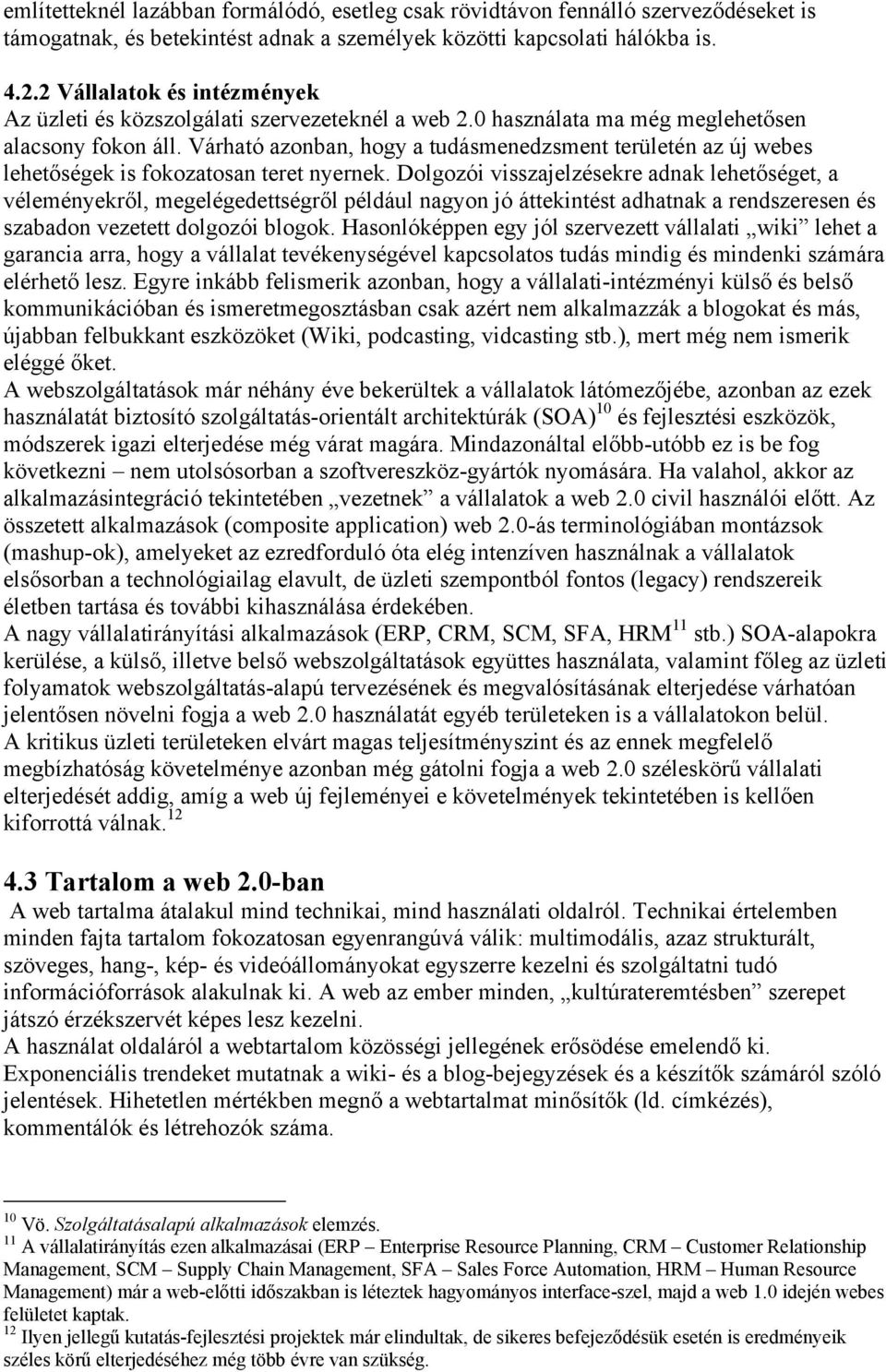 Várható azonban, hogy a tudásmenedzsment területén az új webes lehetőségek is fokozatosan teret nyernek.