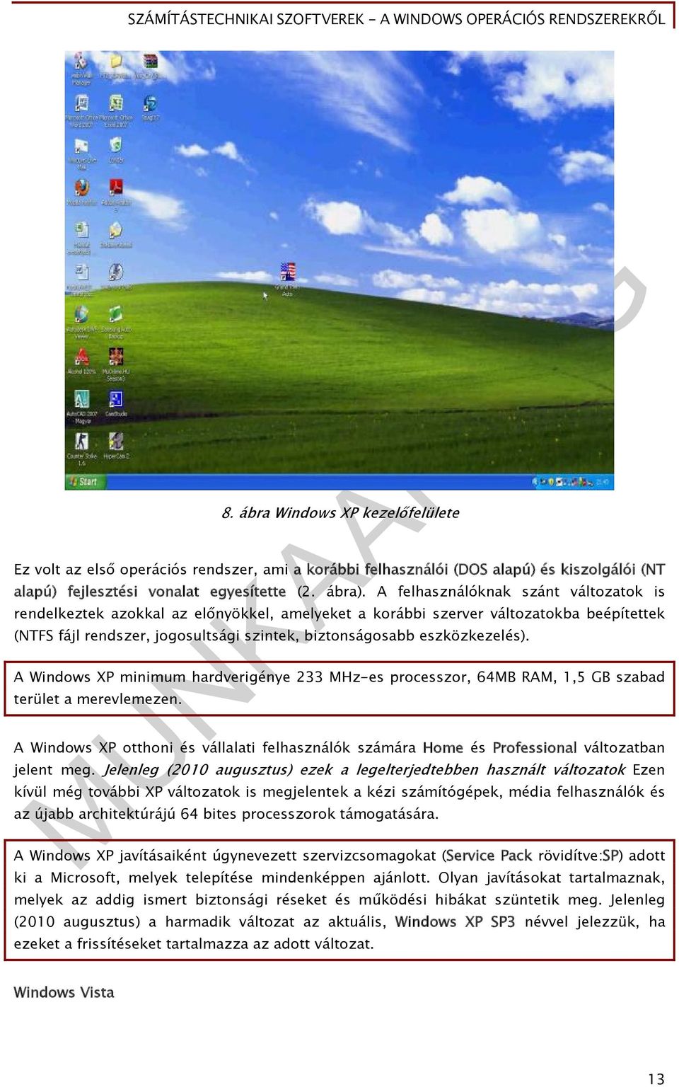 A Windows XP minimum hardverigénye 233 MHz-es processzor, 64MB RAM, 1,5 GB szabad terület a merevlemezen.