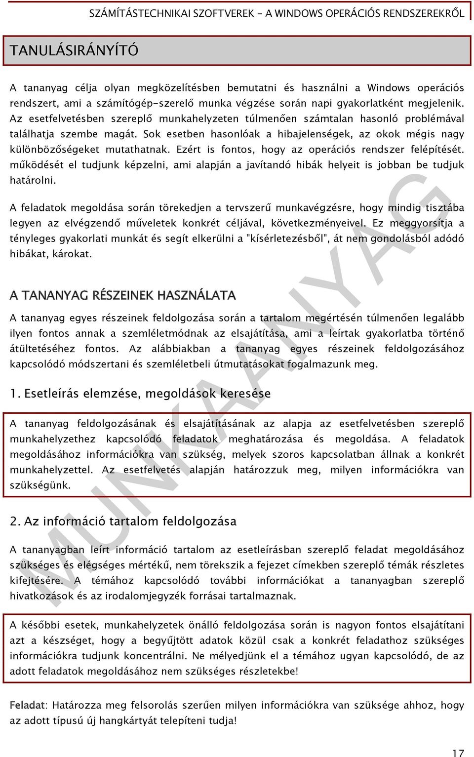 Ezért is fontos, hogy az operációs rendszer felépítését. működését el tudjunk képzelni, ami alapján a javítandó hibák helyeit is jobban be tudjuk határolni.