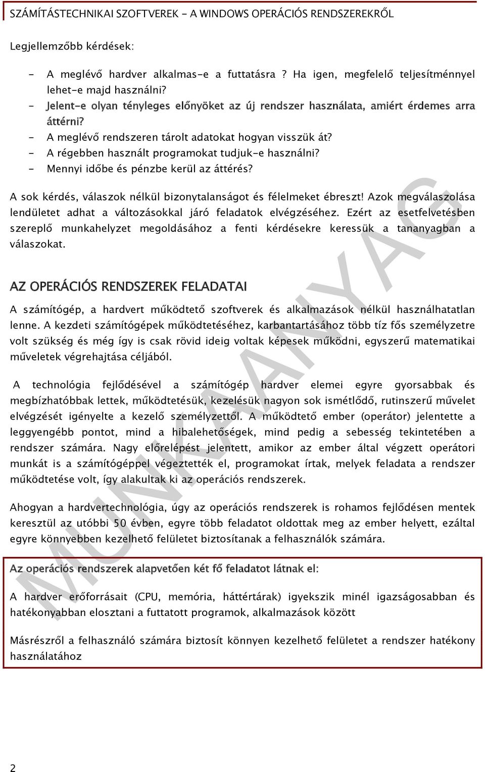 - A régebben használt programokat tudjuk-e használni? - Mennyi időbe és pénzbe kerül az áttérés? A sok kérdés, válaszok nélkül bizonytalanságot és félelmeket ébreszt!