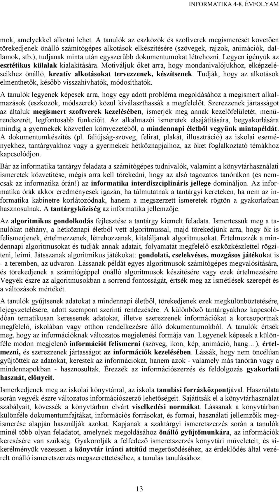 Motiváljuk őket arra, hogy mondanivalójukhoz, elképzeléseikhez önálló, kreatív alkotásokat tervezzenek, készítsenek. Tudják, hogy az alkotások elmenthetők, később visszahívhatók, módosíthatók.