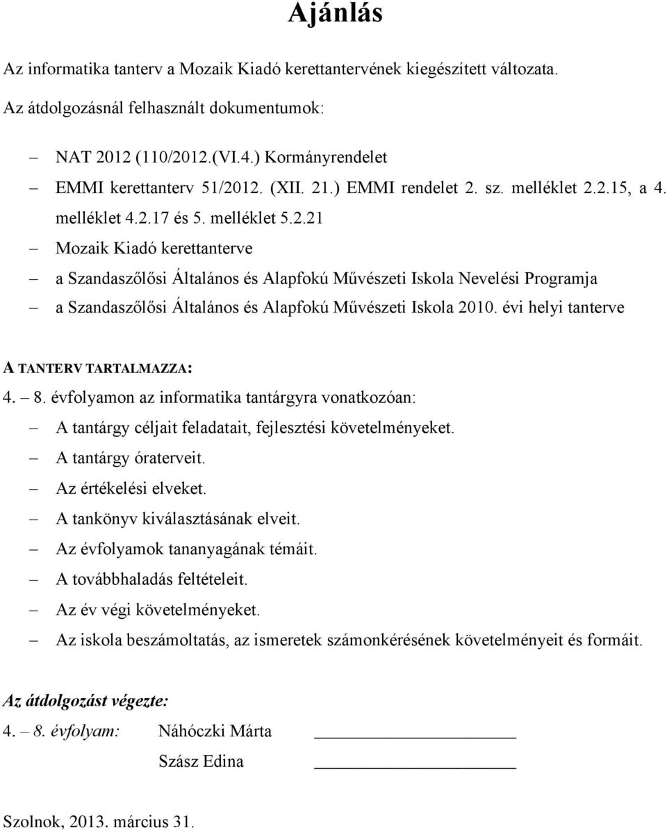 évi helyi tanterve A TANTERV TARTALMAZZA: 4. 8. évfolyamon az informatika tantárgyra vonatkozóan: A tantárgy t feladatait, fejlesztési követelményeket. A tantárgy óraterveit. Az értékelési elveket.