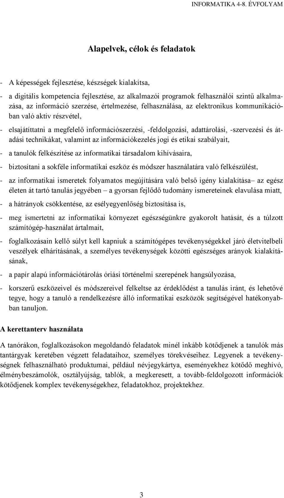 valamint az információkezelés jogi és etikai szabályait, - a tanulók felkészítése az informatikai társadalom kihívásaira, - biztosítani a sokféle informatikai eszköz és módszer használatára való