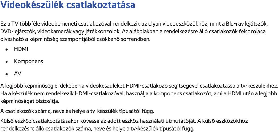 HDMI Komponens AV A legjobb képminőség érdekében a videokészüléket HDMI-csatlakozó segítségével csatlakoztassa a tv-készülékhez.