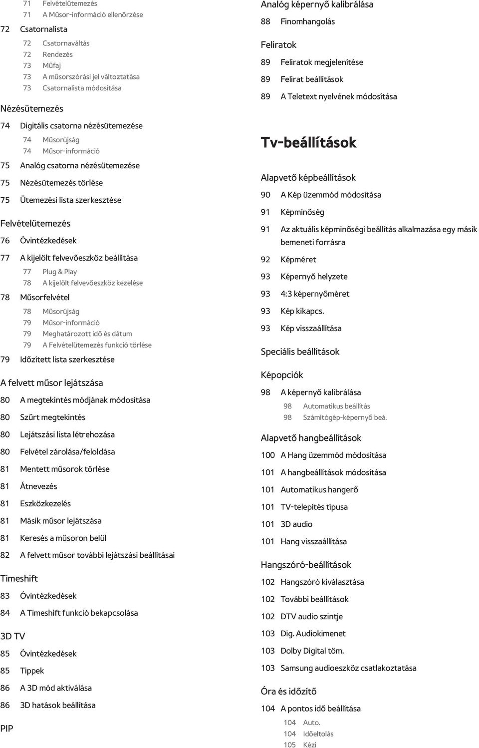 felvevőeszköz beállítása 77 Plug & Play 78 A kijelölt felvevőeszköz kezelése 78 Műsorfelvétel 78 Műsorújság 79 Műsor-információ 79 Meghatározott idő és dátum 79 A Felvételütemezés funkció törlése 79