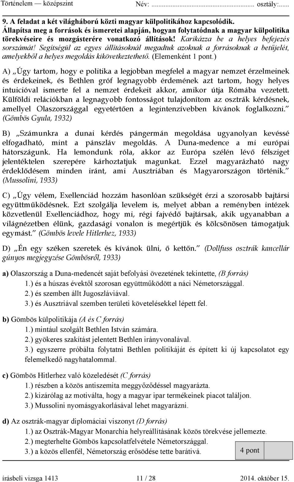 Segítségül az egyes állításoknál megadtuk azoknak a forrásoknak a betűjelét, amelyekből a helyes megoldás kikövetkeztethető. (Elemenként 1 pont.