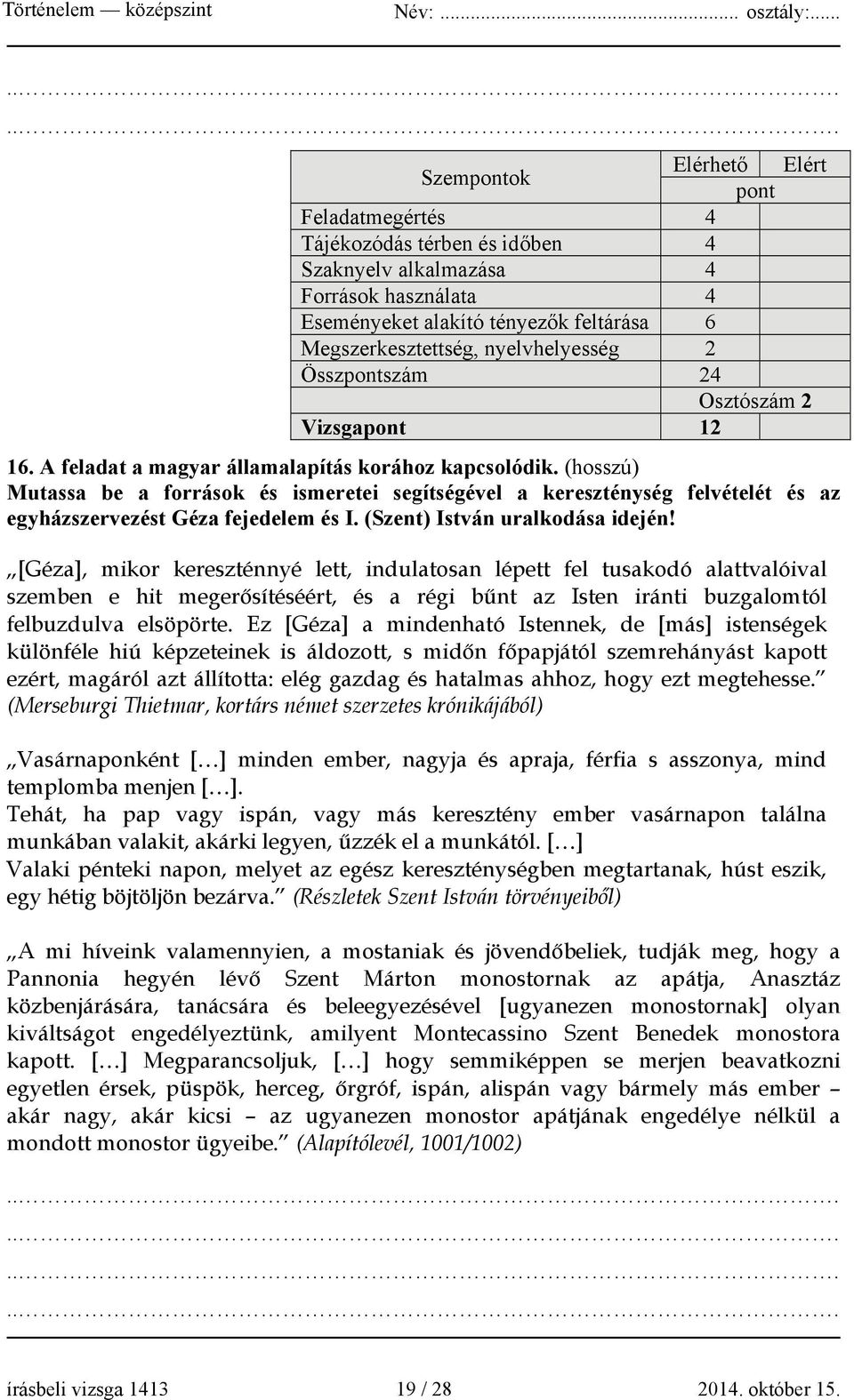 (hosszú) Mutassa be a források és ismeretei segítségével a kereszténység felvételét és az egyházszervezést Géza fejedelem és I. (Szent) István uralkodása idején!