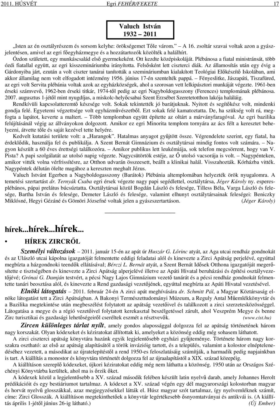 Plébánosa a fiatal ministránsát, több ózdi fiatallal együtt, az egri kisszemináriumba irányította. Felsősként lett ciszterci diák.