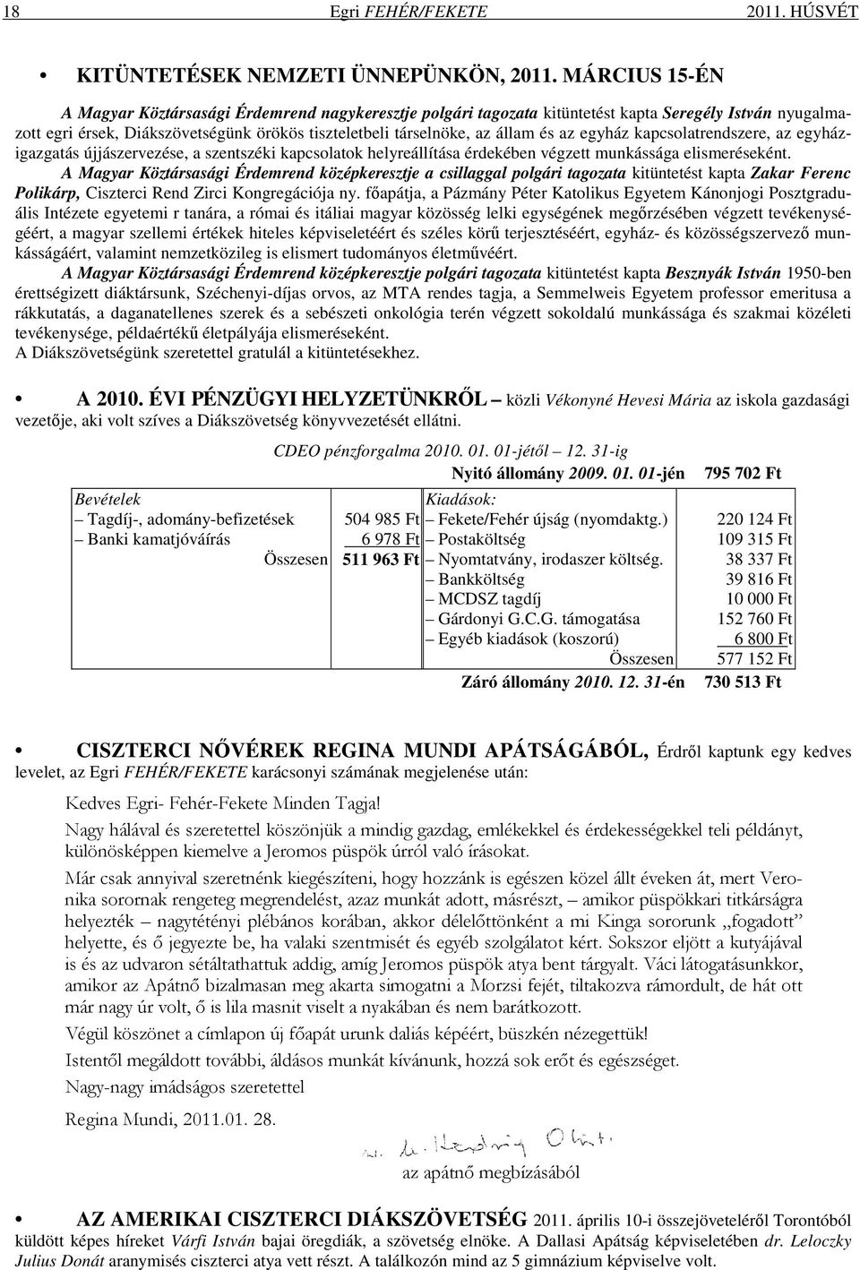 az egyház kapcsolatrendszere, az egyházigazgatás újjászervezése, a szentszéki kapcsolatok helyreállítása érdekében végzett munkássága elismeréseként.