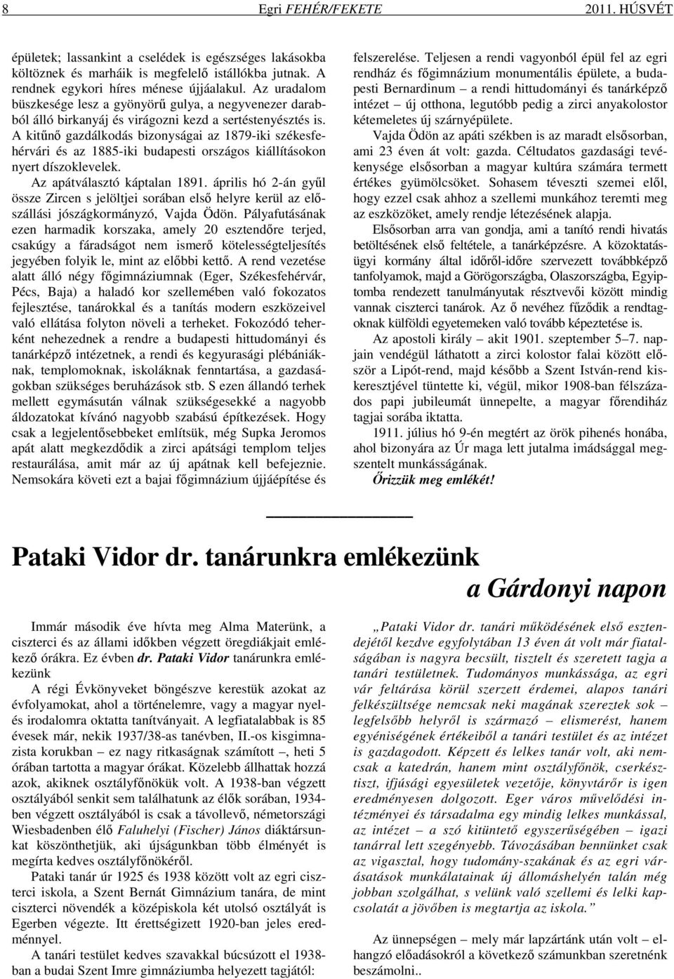 A kitűnő gazdálkodás bizonyságai az 1879-iki székesfehérvári és az 1885-iki budapesti országos kiállításokon nyert díszoklevelek. Az apátválasztó káptalan 1891.