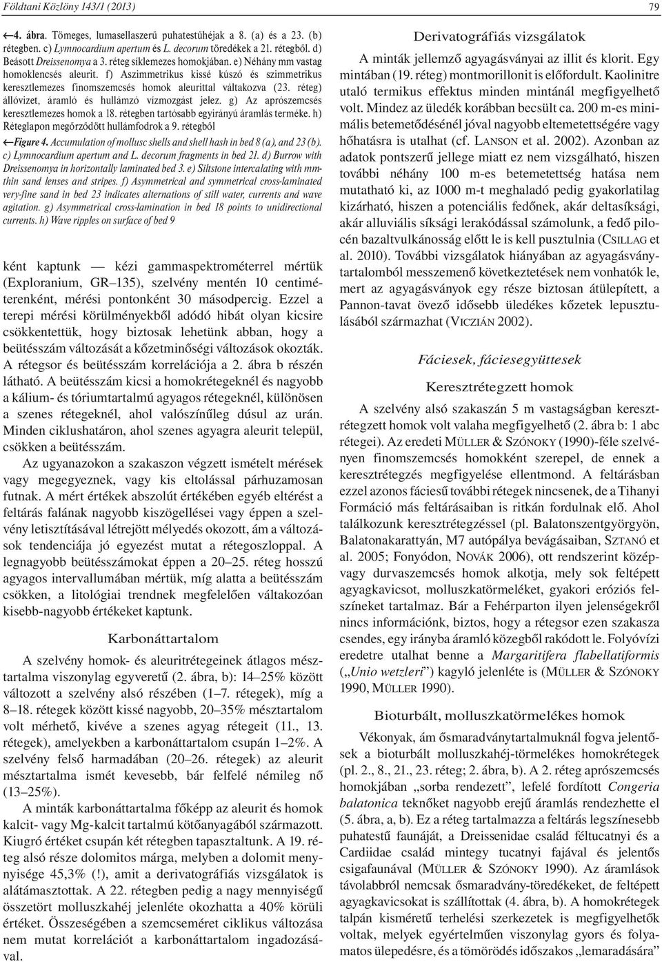 f) Aszimmetrikus kissé kúszó és szimmetrikus keresztlemezes finomszemcsés homok aleurittal váltakozva (23. réteg) állóvizet, áramló és hullámzó vízmozgást jelez.