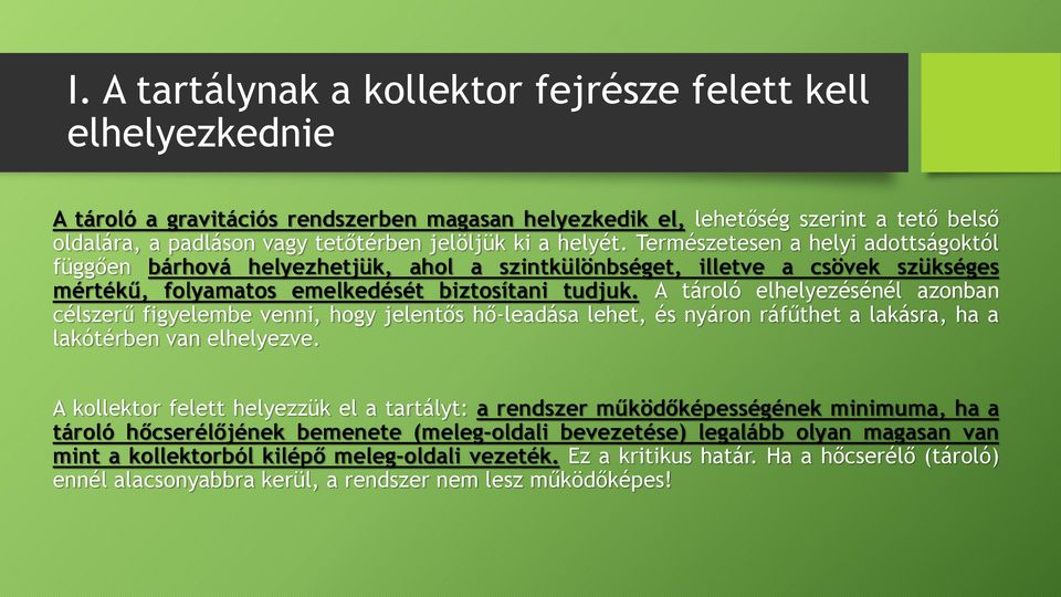 A tároló elhelyezésénél azonban célszerű figyelembe venni, hogy jelentős hő-leadása lehet, és nyáron ráfűthet a lakásra, ha a lakótérben van elhelyezve.