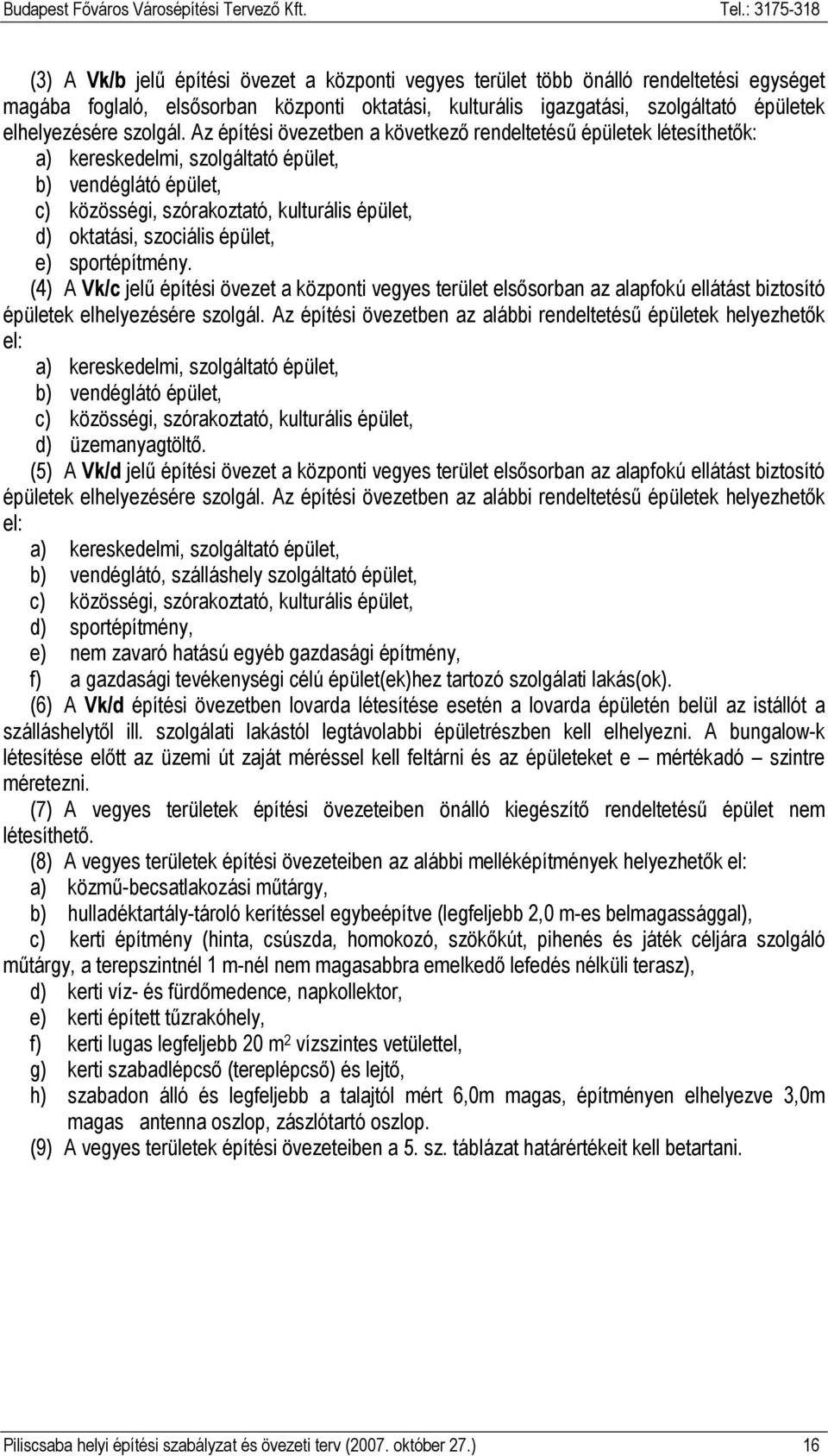 Az építési övezetben a következı rendeltetéső épületek létesíthetık: a) kereskedelmi, szolgáltató épület, b) vendéglátó épület, c) közösségi, szórakoztató, kulturális épület, d) oktatási, szociális