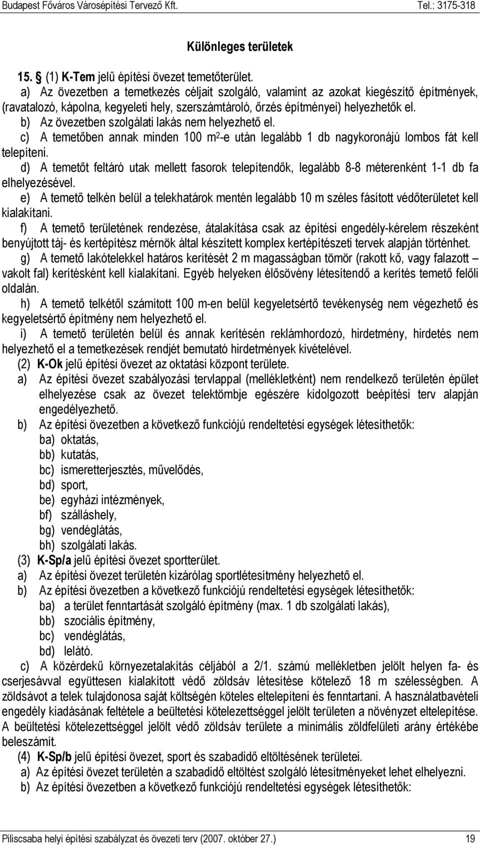 b) Az övezetben szolgálati lakás nem helyezhetı el. c) A temetıben annak minden 100 m 2 -e után legalább 1 db nagykoronájú lombos fát kell telepíteni.