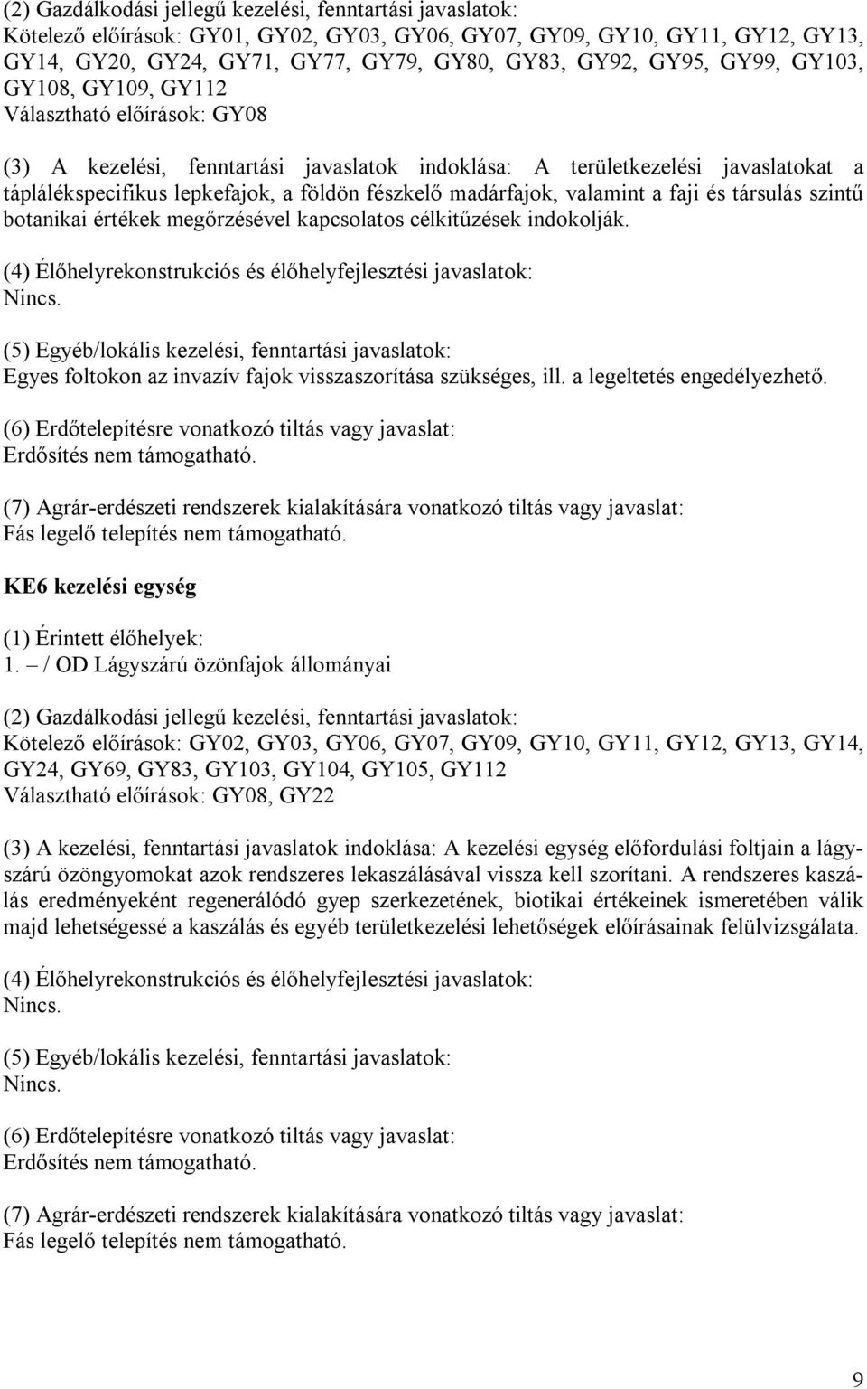 madárfajok, valamint a faji és társulás szintű botanikai értékek megőrzésével kapcsolatos célkitűzések indokolják. (4) Élőhelyrekonstrukciós és élőhelyfejlesztési javaslatok: Nincs.