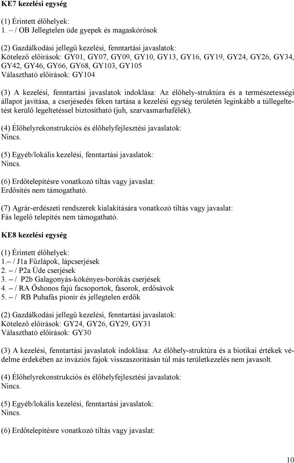 GY66, GY68, GY103, GY105 Választható előírások: GY104 (3) A kezelési, fenntartási javaslatok indoklása: Az élőhely-struktúra és a természetességi állapot javítása, a cserjésedés féken tartása a