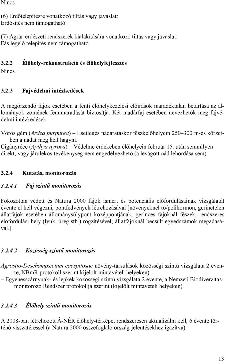 Két madárfaj esetében nevezhetők meg fajvédelmi intézkedések: Vörös gém (Ardea purpurea) Esetleges nádaratáskor fészkelőhelyein 250 300 m-es körzetben a nádat meg kell hagyni.