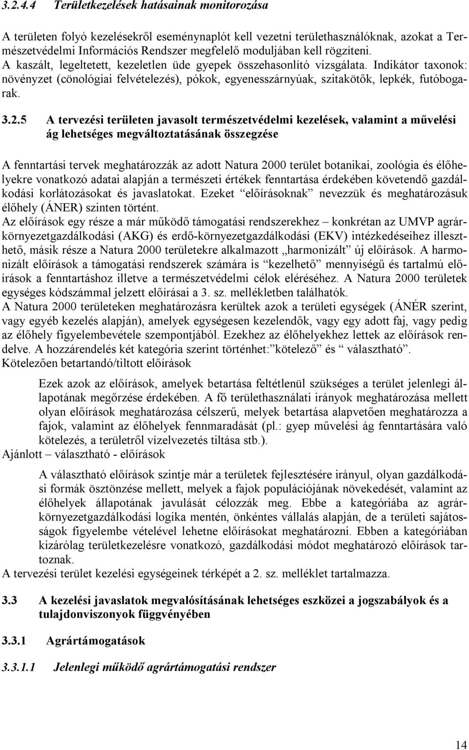 rögzíteni. A kaszált, legeltetett, kezeletlen üde gyepek összehasonlító vizsgálata. Indikátor taxonok: növényzet (cönológiai felvételezés), pókok, egyenesszárnyúak, szitakötők, lepkék, futóbogarak. 3.