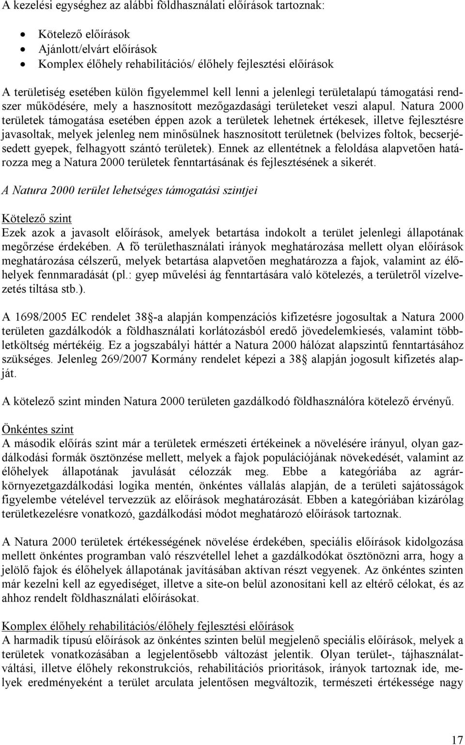 Natura 2000 területek támogatása esetében éppen azok a területek lehetnek értékesek, illetve fejlesztésre javasoltak, melyek jelenleg nem minősülnek hasznosított területnek (belvizes foltok,