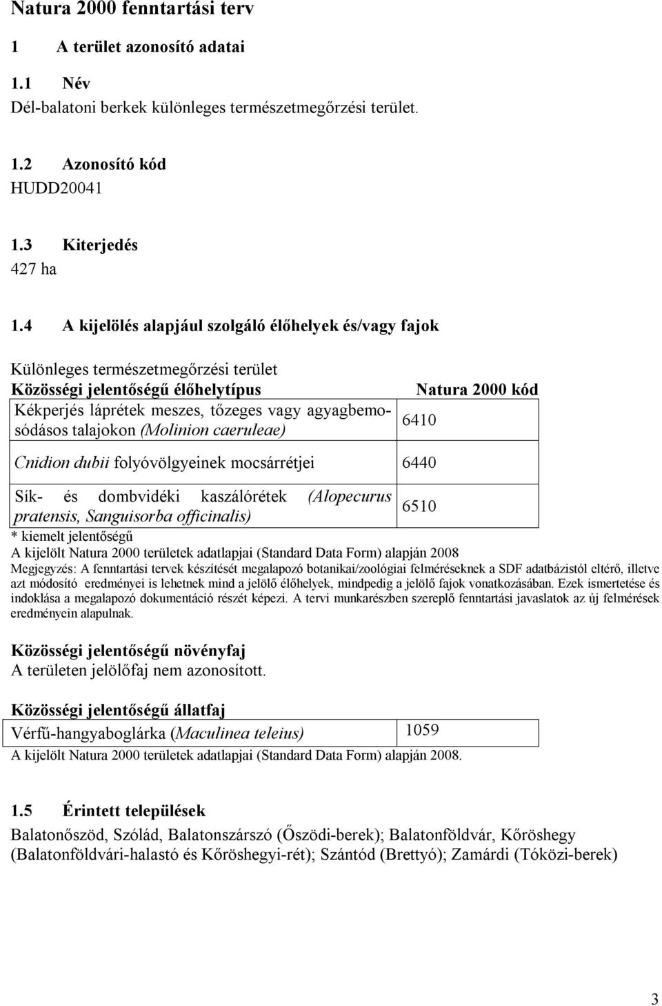 (Molinion caeruleae) Natura 2000 kód 6410 Cnidion dubii folyóvölgyeinek mocsárrétjei 6440 Sík- és dombvidéki kaszálórétek (Alopecurus pratensis, Sanguisorba officinalis) 6510 * kiemelt jelentőségű A