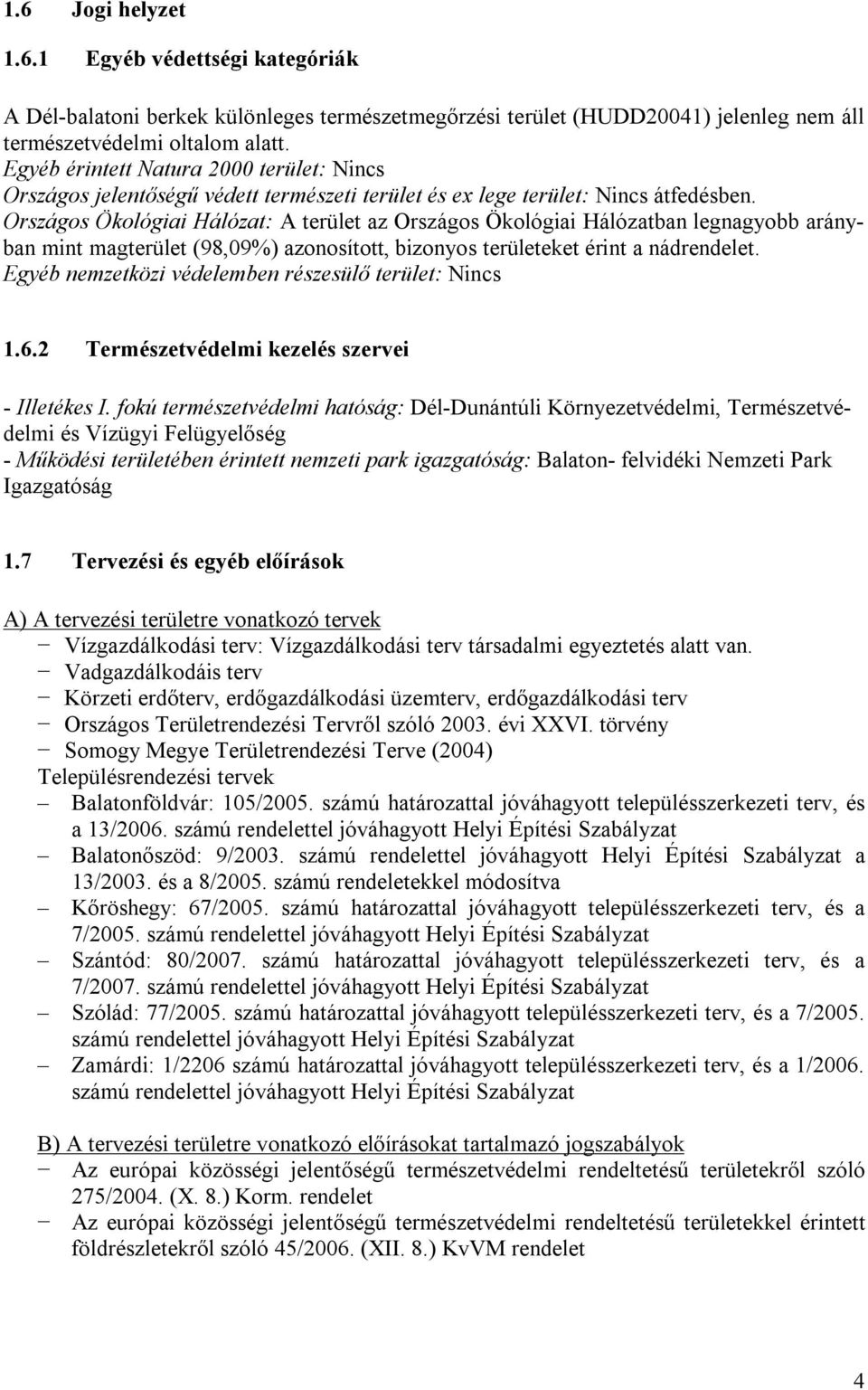 Országos Ökológiai Hálózat: A terület az Országos Ökológiai Hálózatban legnagyobb arányban mint magterület (98,09%) azonosított, bizonyos területeket érint a nádrendelet.