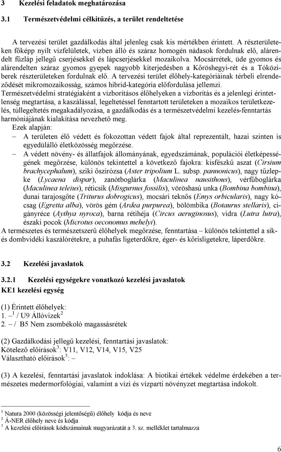 Mocsárrétek, üde gyomos és alárendelten száraz gyomos gyepek nagyobb kiterjedésben a Kőröshegyi-rét és a Tóköziberek részterületeken fordulnak elő.