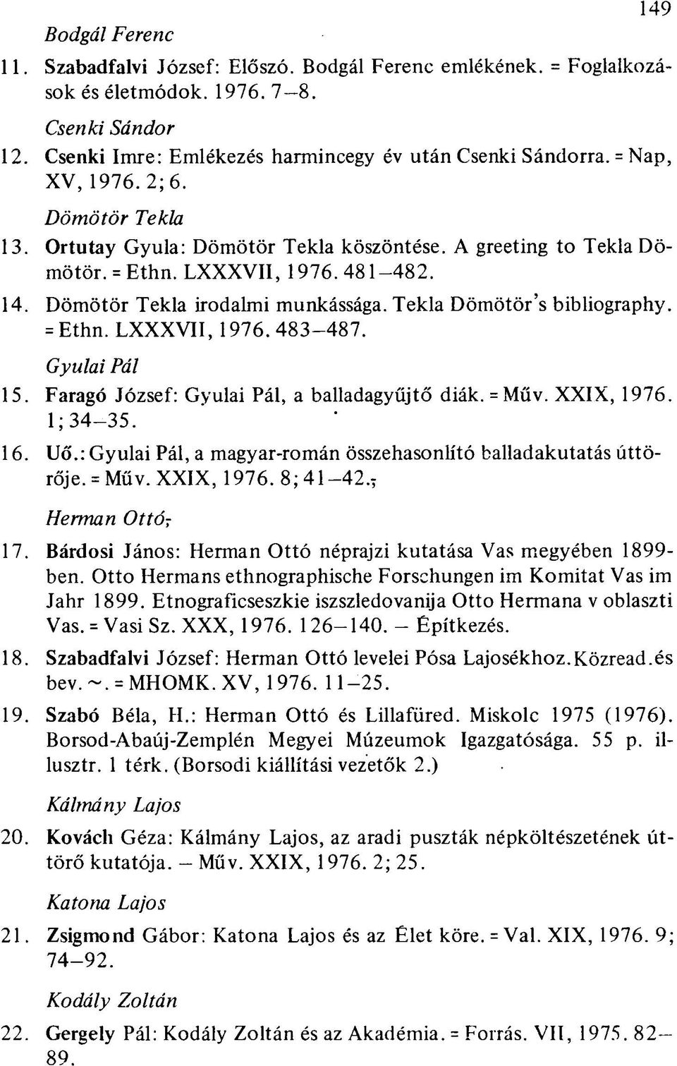 Tekla Dömötör's bibliography. = Ethn. LXXXVII, 1976.483-487. Gyulai Pál 15. Faragó József: Gyulai Pál, a balladagyűjtő diák. = Műv. XXIX, 1976. 1; 34-35. 16. Uő.