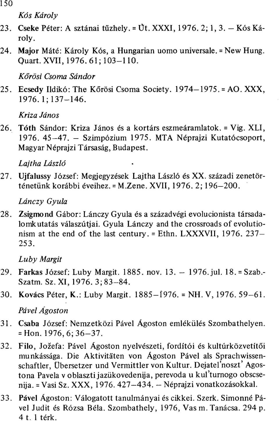 45-47. - Szimpózium 1975. MTA Néprajzi Kutatócsoport, Magyar Néprajzi Társaság, Budapest. Lajtha László 27. Ujfalussy József: Megjegyzések Lajtha László és XX. századi zenetörténetünk korábbi éveihez.