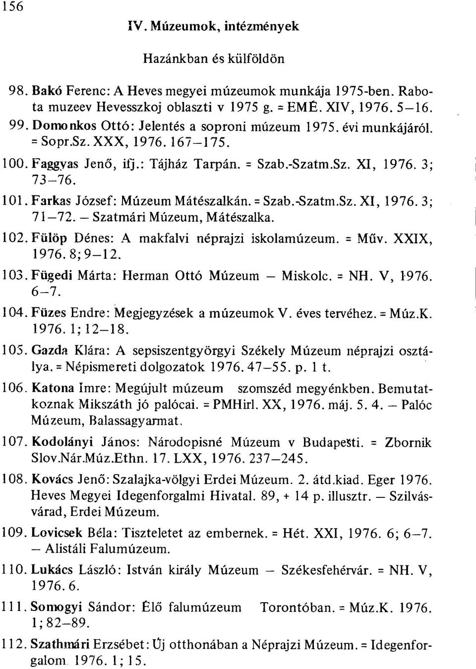 Farkas József: Múzeum Mátészalkán. = Szab.-Szatm.Sz. XI, 1976. 3; 71 72. Szatmári Múzeum, Mátészalka. 102. Fülöp Dénes: A makfalvi néprajzi iskolamúzeum. = Műv. XXIX, 1976, 8; 9 12. 103.