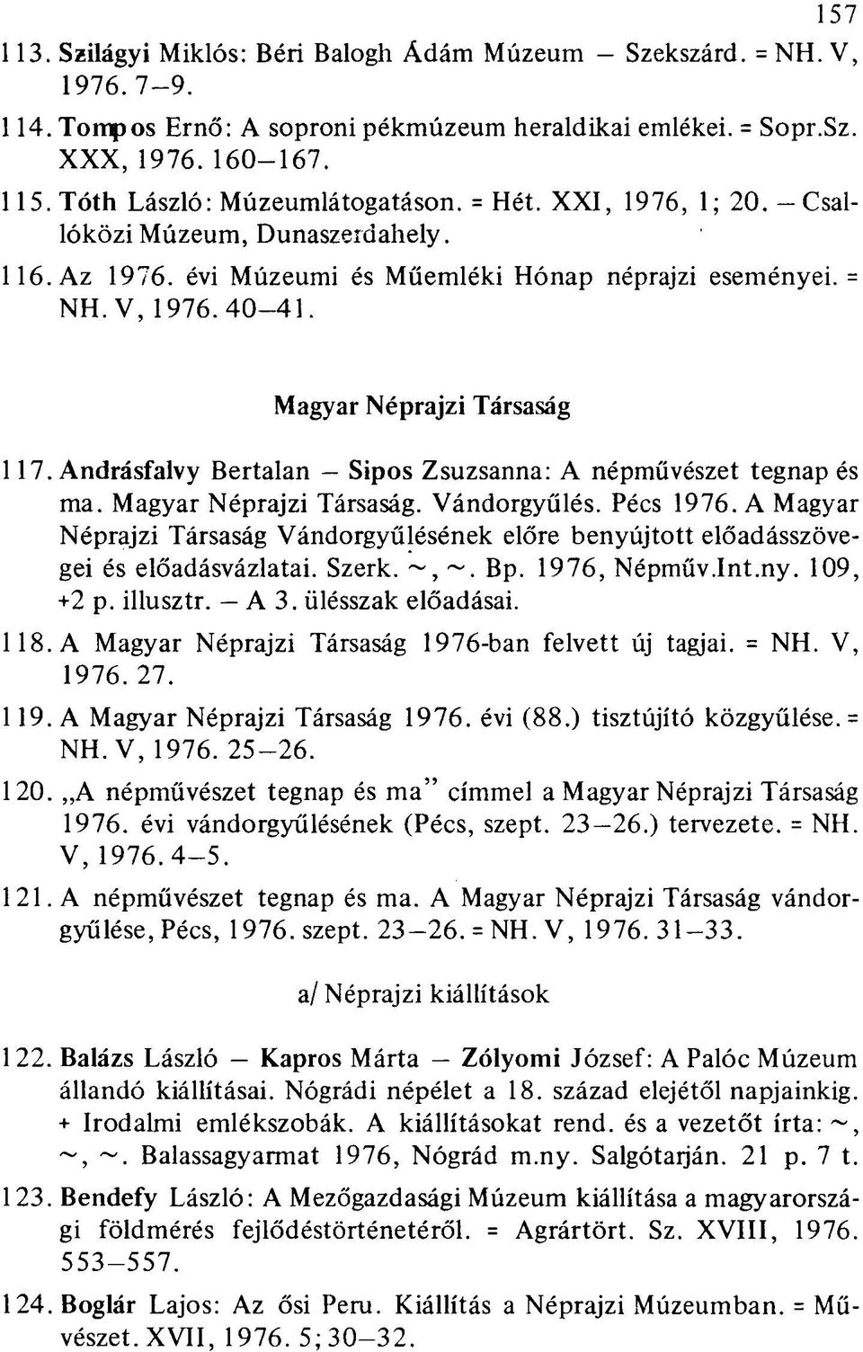 Magyar Néprajzi Társaság 117. Andrásfalvy Bertalan Sipos Zsuzsanna: A népművészet tegnap és ma. Magyar Néprajzi Társaság. Vándorgyűlés. Pécs 1976.