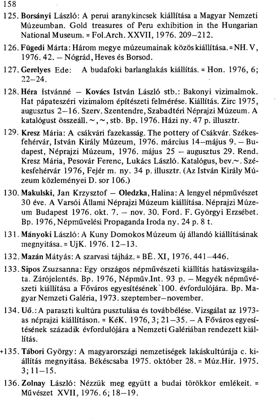 Héra istvánné Kovács István László stb.: Bakonyi vízimalmok. Hat pápateszéri vízimalom építészeti felmérése. Kiállítás. Zirc 1975, augusztus 2 16. Szerv. Szentendre, Szabadtéri Néprajzi Múzeum.