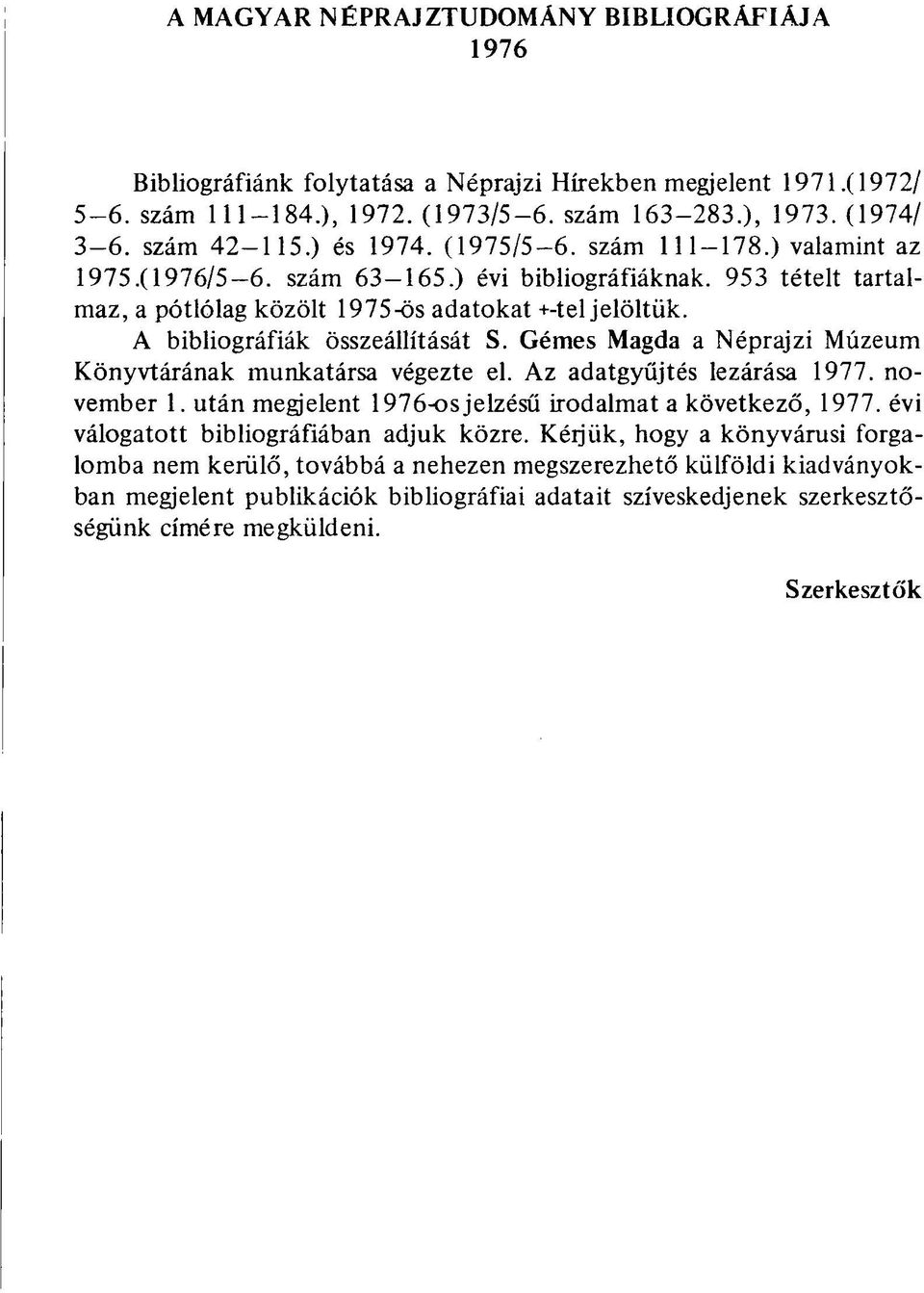 A bibliográfiák összeállítását S. Gémes Magda a Néprajzi Múzeum Könyvtárának munkatársa végezte el. Az adatgyűjtés lezárása 1977. november 1.