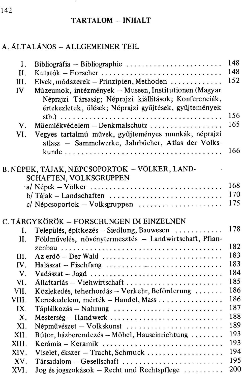 gyűjtemények stb.) 156 V. Műemlékvédelem Denkmalschutz 165 VI. Vegyes tartalmú művek, gyűjteményes munkák, néprajzi atlasz Sammelwerke, Jahrbücher, Atlas der Volkskunde 166 B.