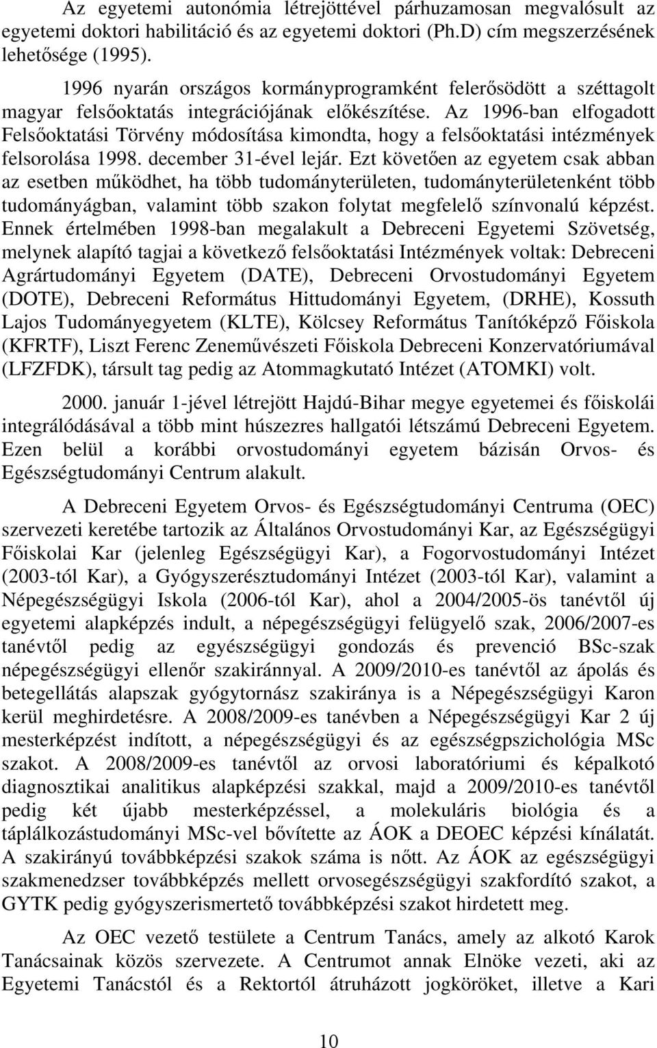 Az 1996-ban elfogadott Felsőoktatási Törvény módosítása kimondta, hogy a felsőoktatási intézmények felsorolása 1998. december 31-ével lejár.