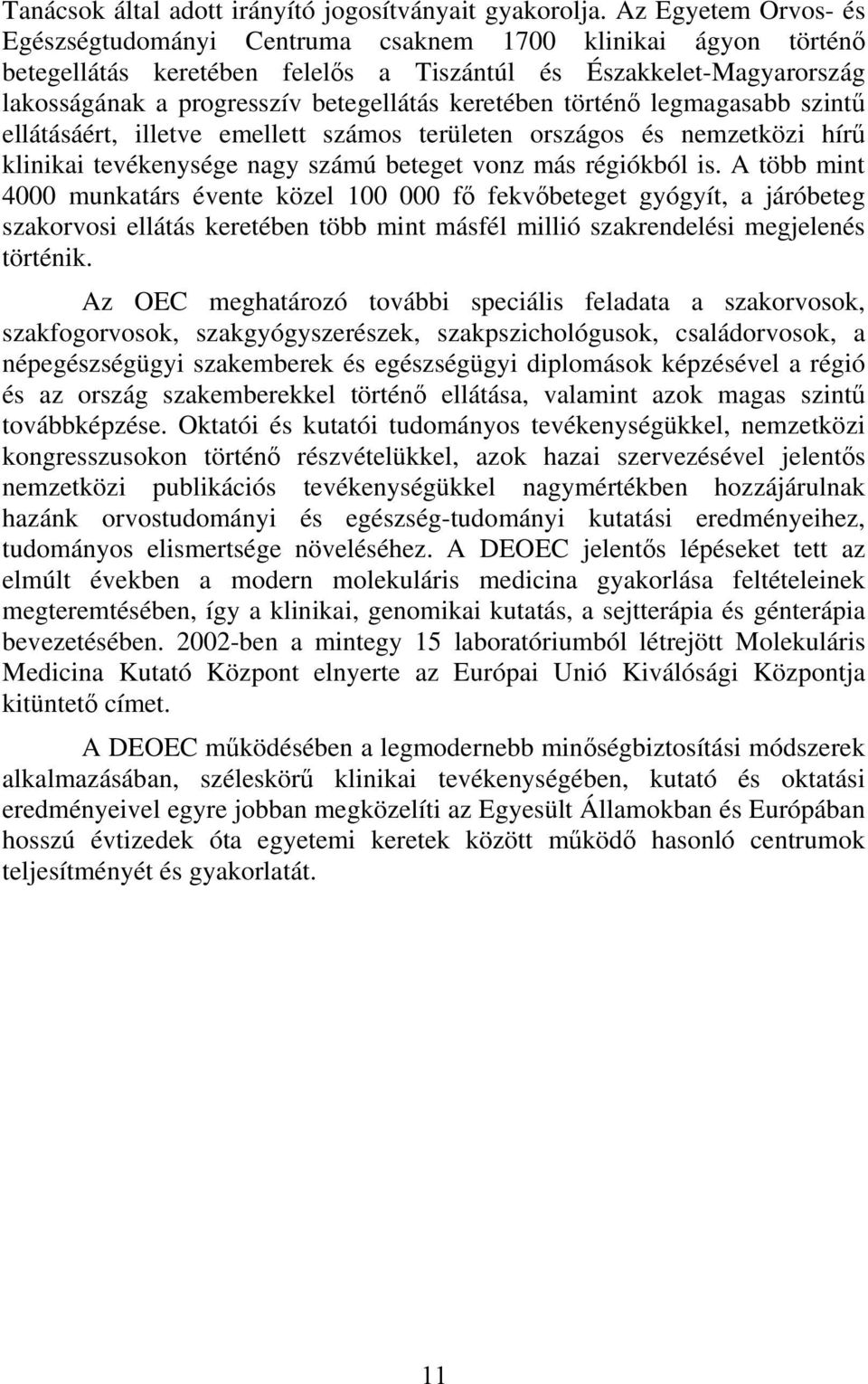 keretében történő legmagasabb szintű ellátásáért, illetve emellett számos területen országos és nemzetközi hírű klinikai tevékenysége nagy számú beteget vonz más régiókból is.