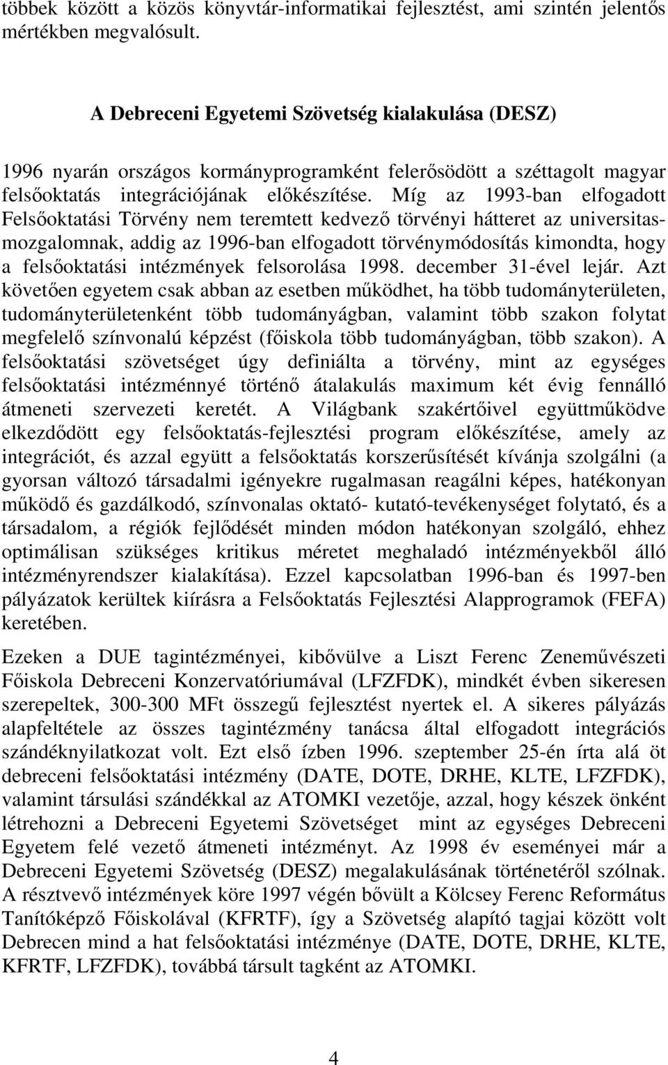 Míg az 1993-ban elfogadott Felsőoktatási Törvény nem teremtett kedvező törvényi hátteret az universitasmozgalomnak, addig az 1996-ban elfogadott törvénymódosítás kimondta, hogy a felsőoktatási