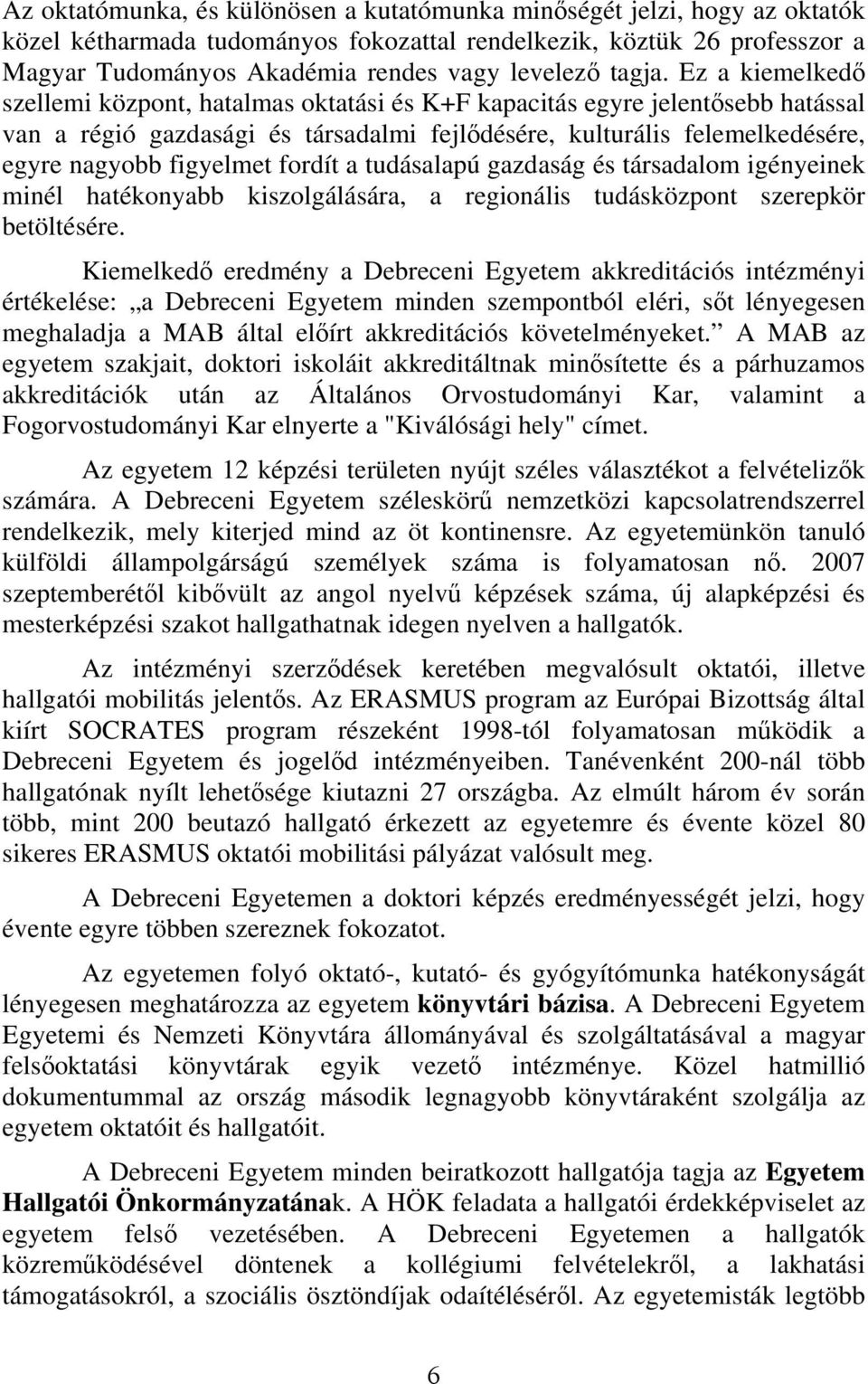 Ez a kiemelkedő szellemi központ, hatalmas oktatási és K+F kapacitás egyre jelentősebb hatással van a régió gazdasági és társadalmi fejlődésére, kulturális felemelkedésére, egyre nagyobb figyelmet