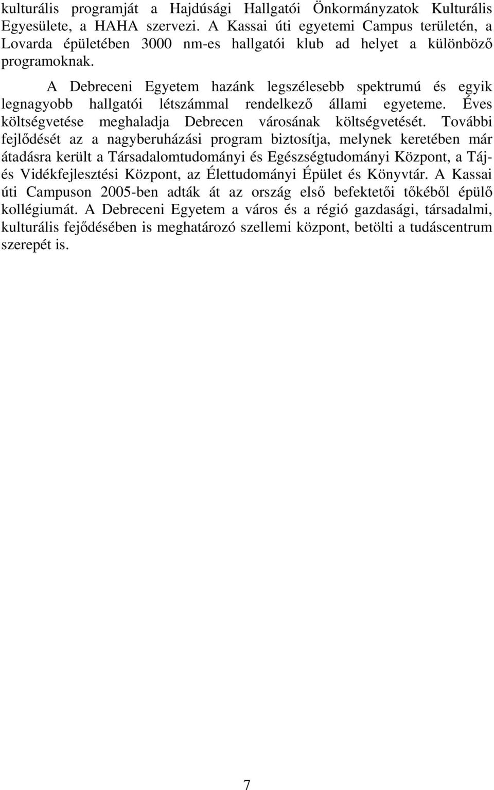 A Debreceni Egyetem hazánk legszélesebb spektrumú és egyik legnagyobb hallgatói létszámmal rendelkező állami egyeteme. Éves költségvetése meghaladja Debrecen városának költségvetését.