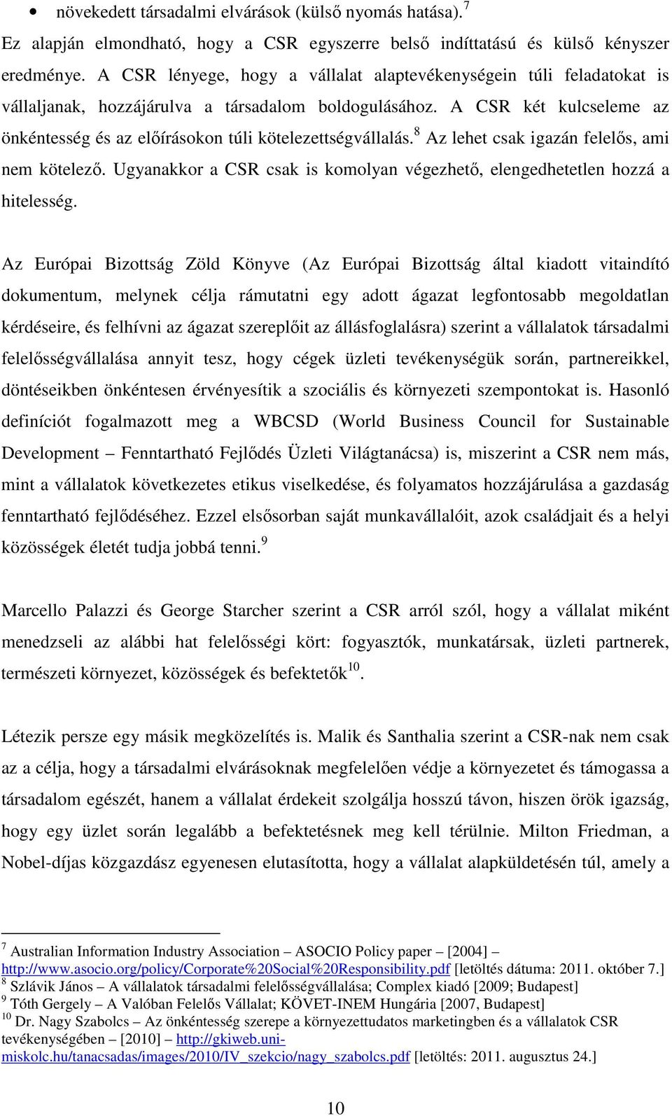 A CSR két kulcseleme az önkéntesség és az elıírásokon túli kötelezettségvállalás. 8 Az lehet csak igazán felelıs, ami nem kötelezı.