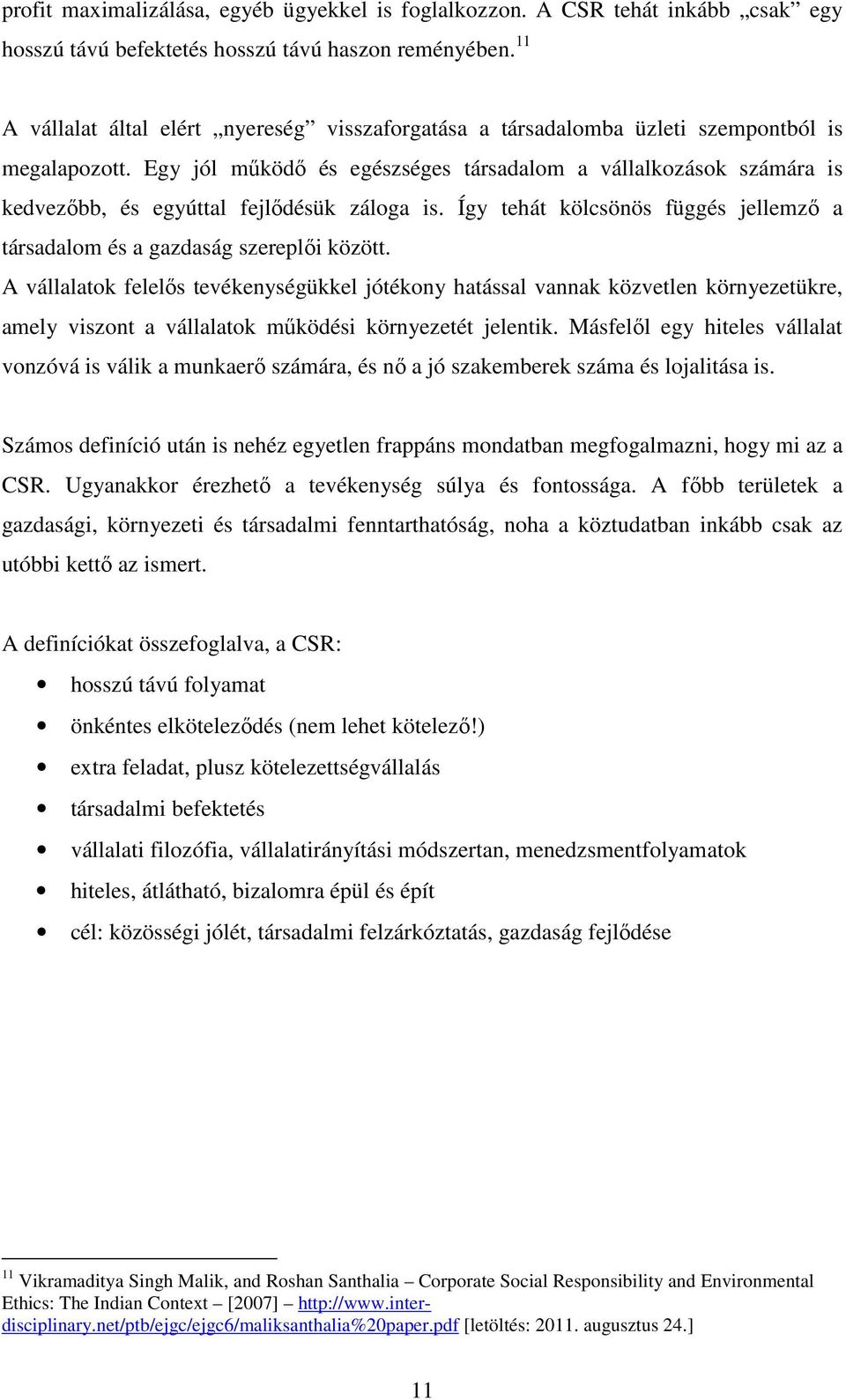 Egy jól mőködı és egészséges társadalom a vállalkozások számára is kedvezıbb, és egyúttal fejlıdésük záloga is. Így tehát kölcsönös függés jellemzı a társadalom és a gazdaság szereplıi között.