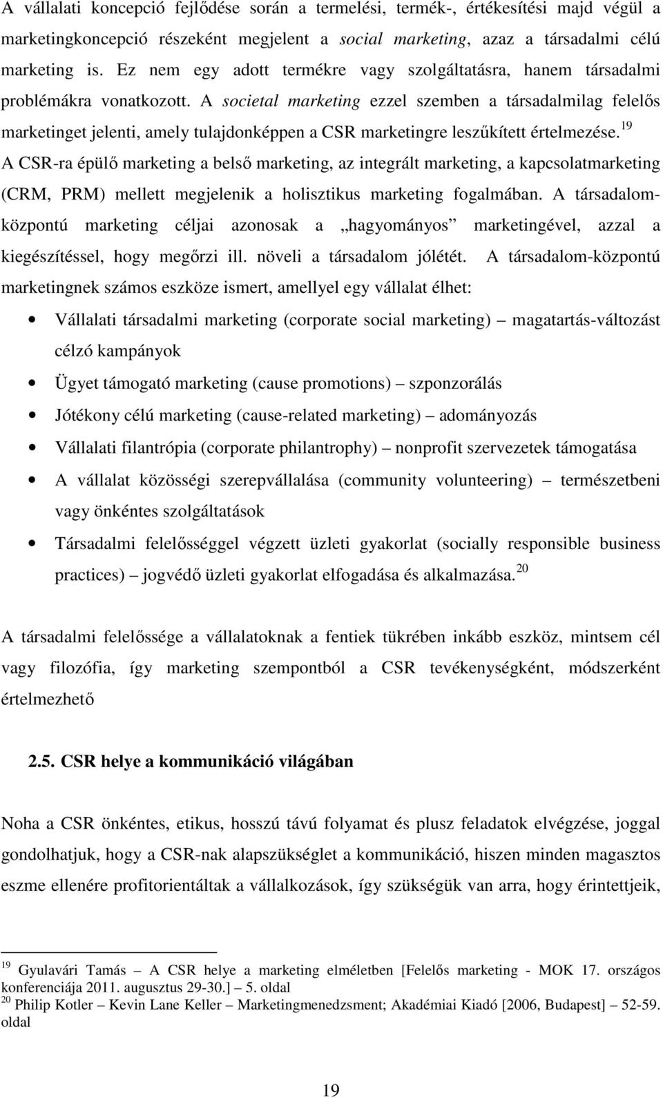 A societal marketing ezzel szemben a társadalmilag felelıs marketinget jelenti, amely tulajdonképpen a CSR marketingre leszőkített értelmezése.