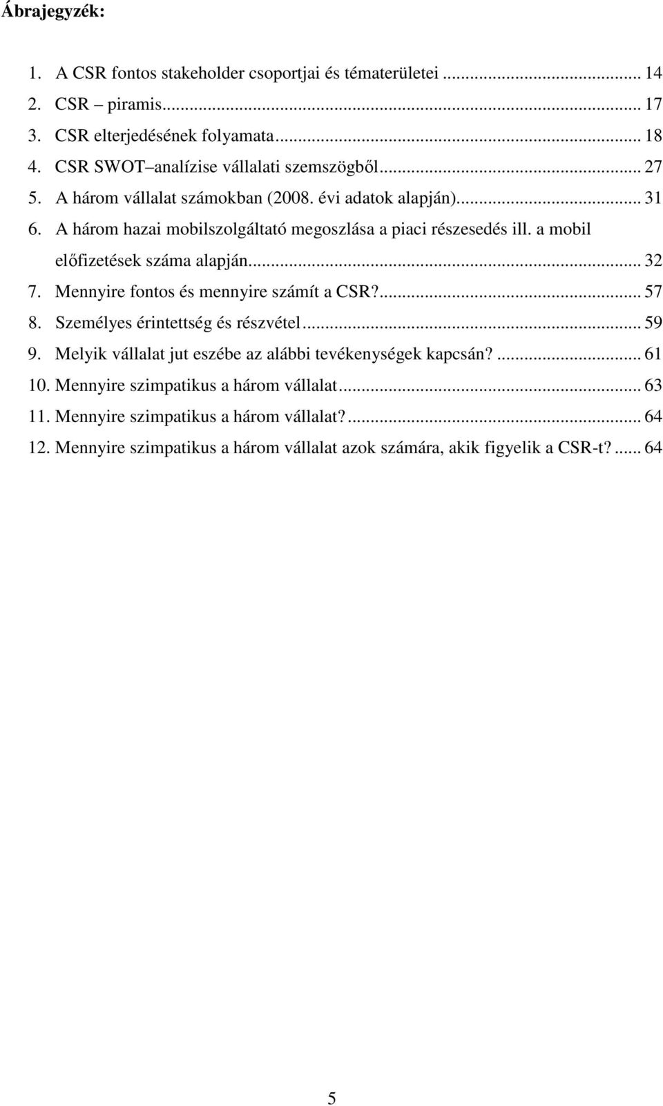 A három hazai mobilszolgáltató megoszlása a piaci részesedés ill. a mobil elıfizetések száma alapján... 32 7. Mennyire fontos és mennyire számít a CSR?... 57 8.