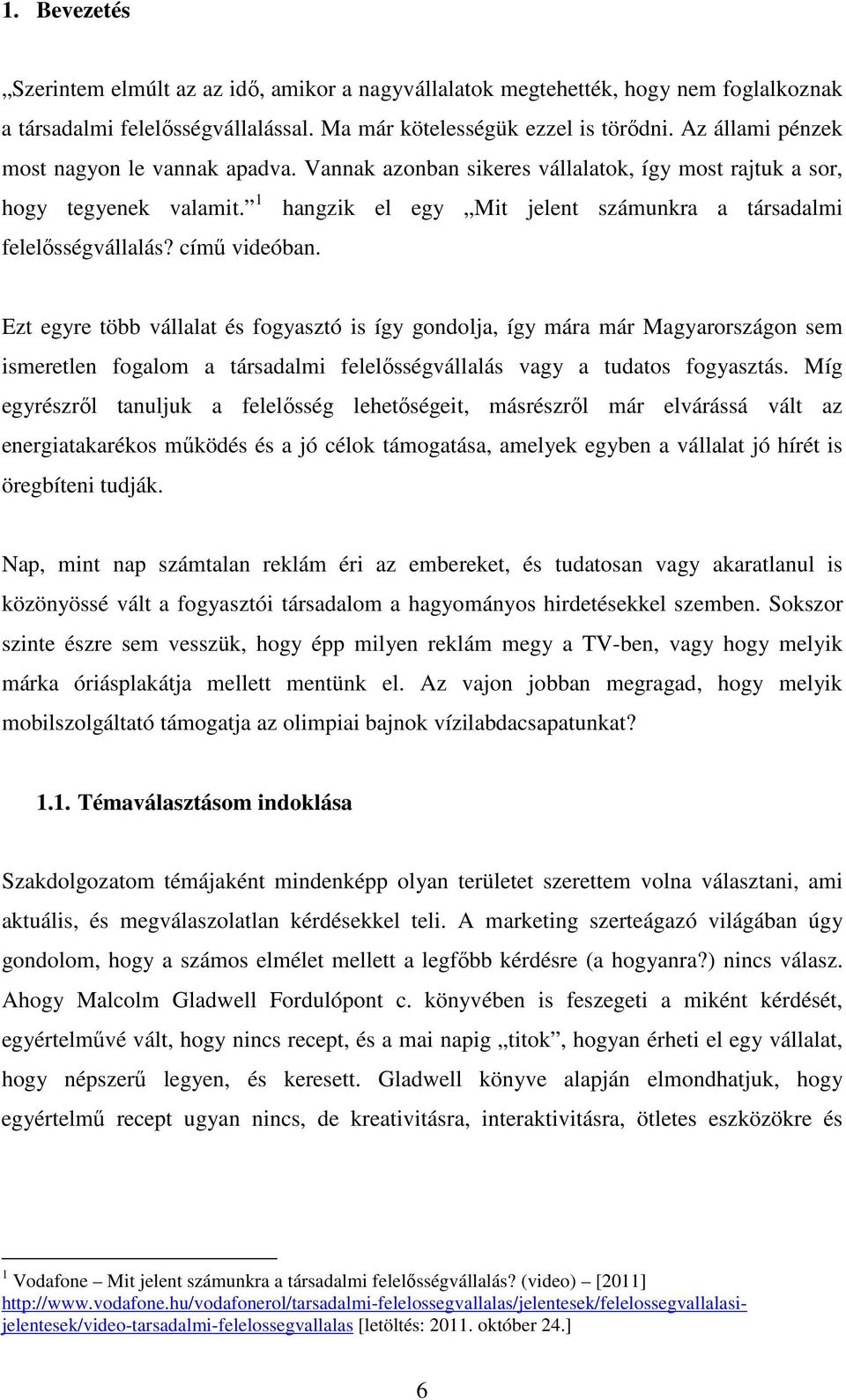 címő videóban. Ezt egyre több vállalat és fogyasztó is így gondolja, így mára már Magyarországon sem ismeretlen fogalom a társadalmi felelısségvállalás vagy a tudatos fogyasztás.