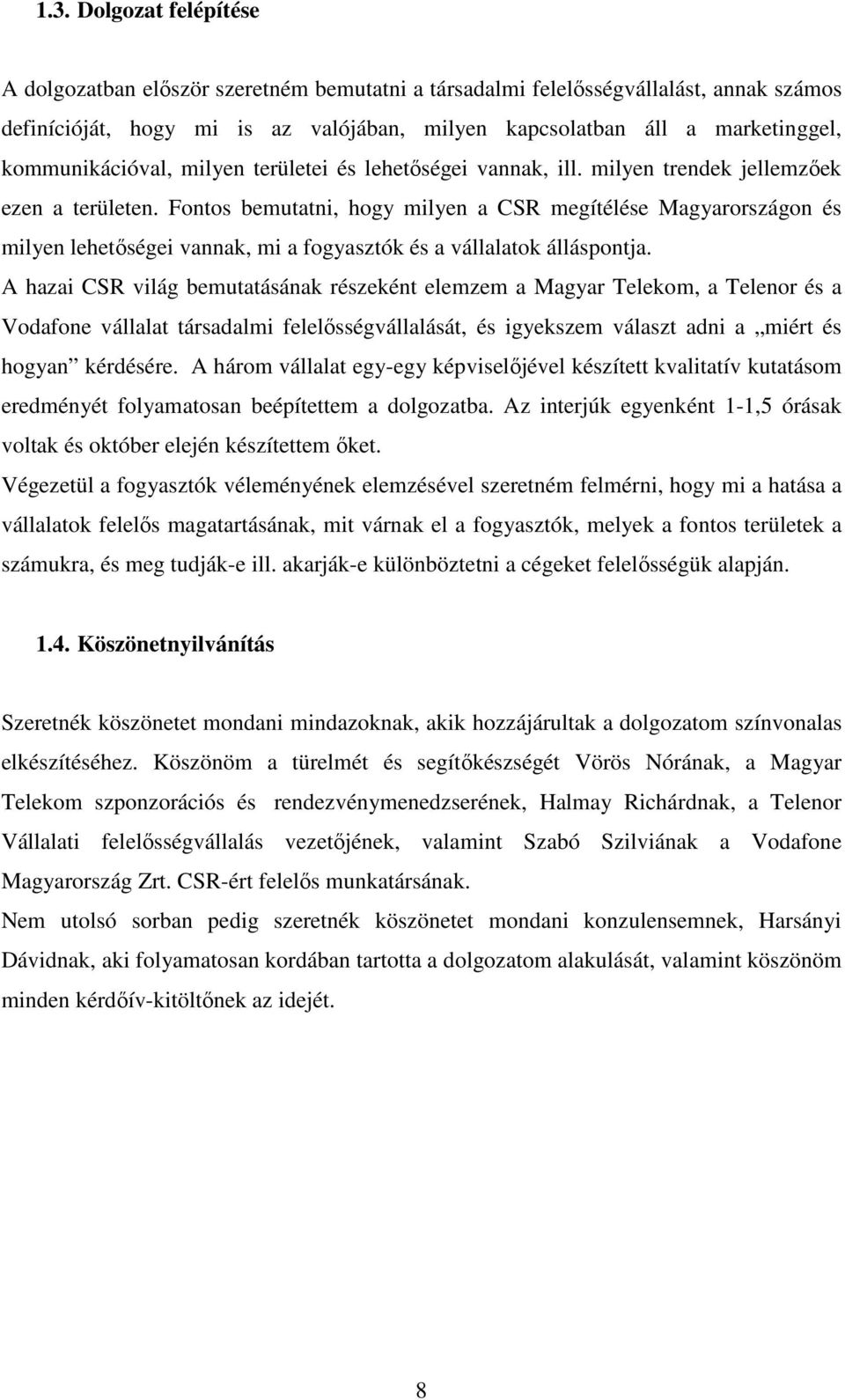 Fontos bemutatni, hogy milyen a CSR megítélése Magyarországon és milyen lehetıségei vannak, mi a fogyasztók és a vállalatok álláspontja.