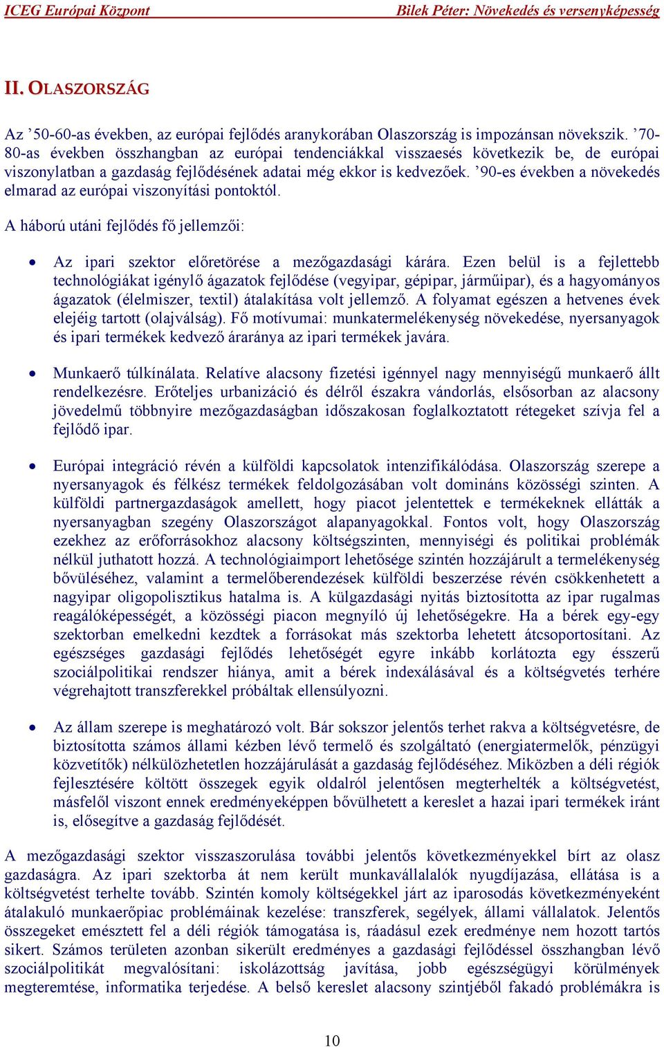 90-es években a növekedés elmarad az európai viszonyítási pontoktól. A háború utáni fejlődés fő jellemzői: Az ipari szektor előretörése a mezőgazdasági kárára.