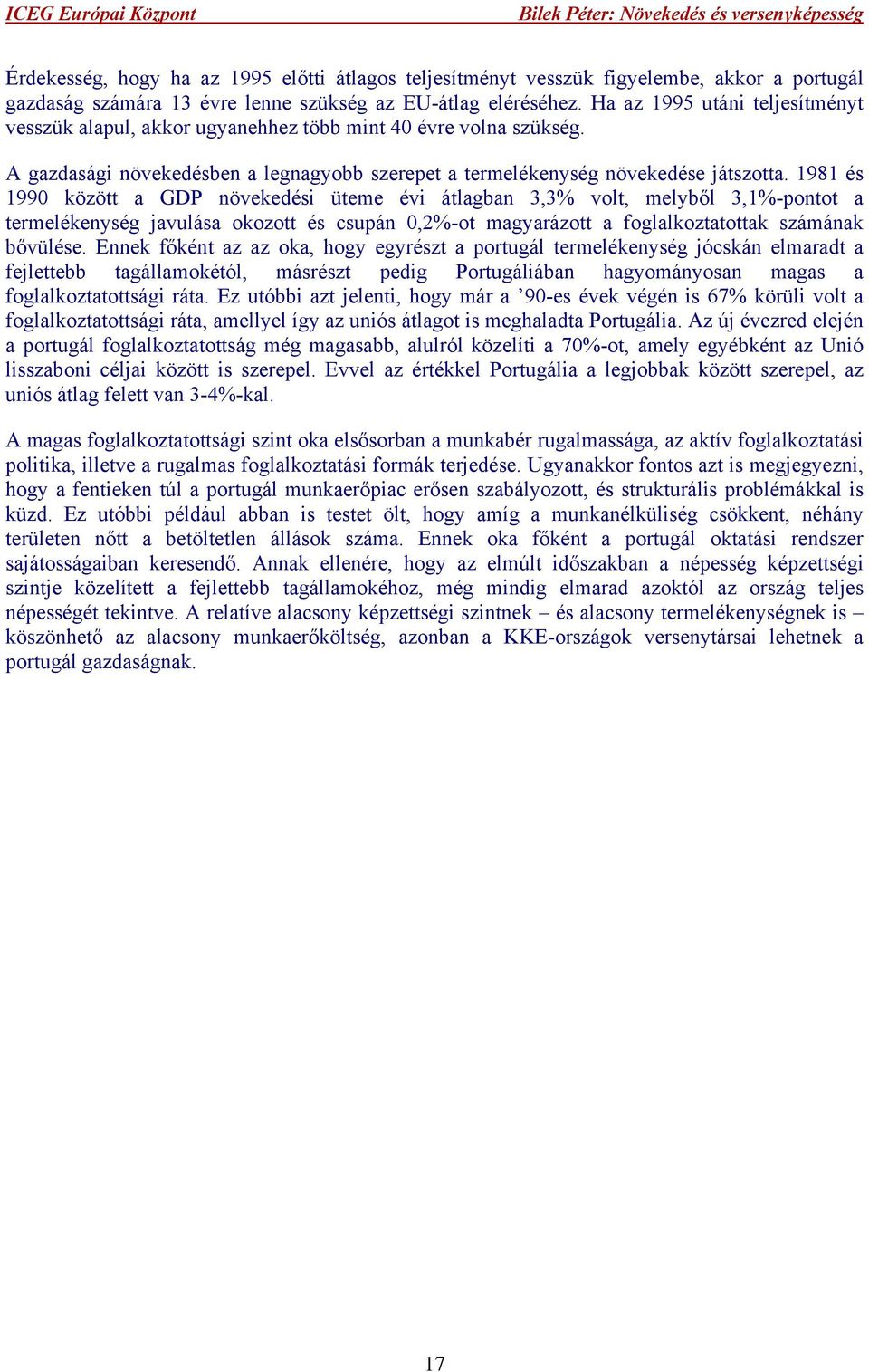 1981 és 1990 között a GDP növekedési üteme évi átlagban 3,3% volt, melyből 3,1%-pontot a termelékenység javulása okozott és csupán 0,2%-ot magyarázott a foglalkoztatottak számának bővülése.